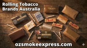 Rolling tobacco brands Australia – 5 genuine imported RYO options available online at Oz Smoke Express